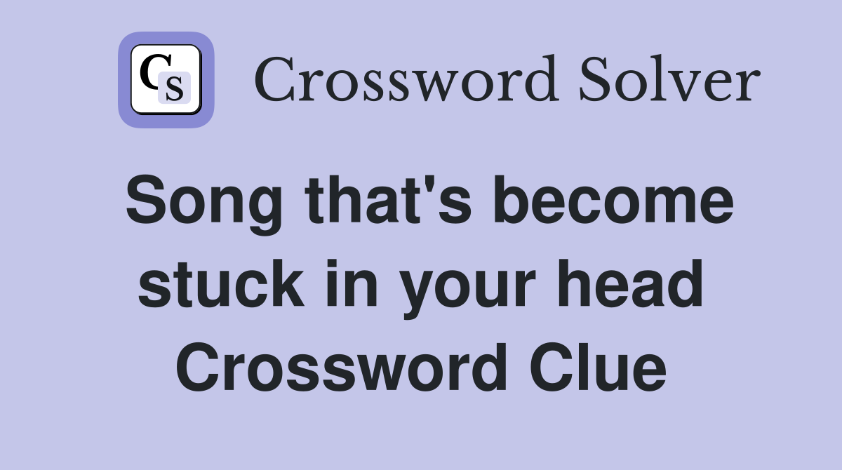 Song that's stuck in your head Crossword Clue Answers